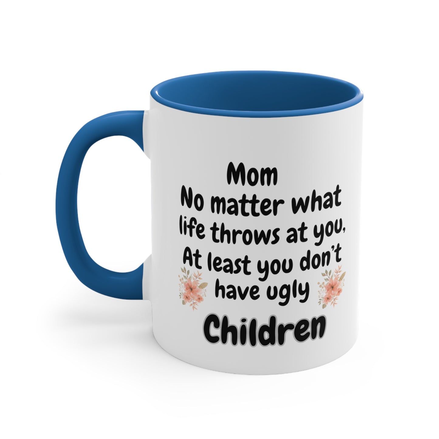 Funny Mom Mug, Mom No Matter What Life Throws At You At Least You Don't Have Ugly Children Coffee Mug, Mothers Day Mug