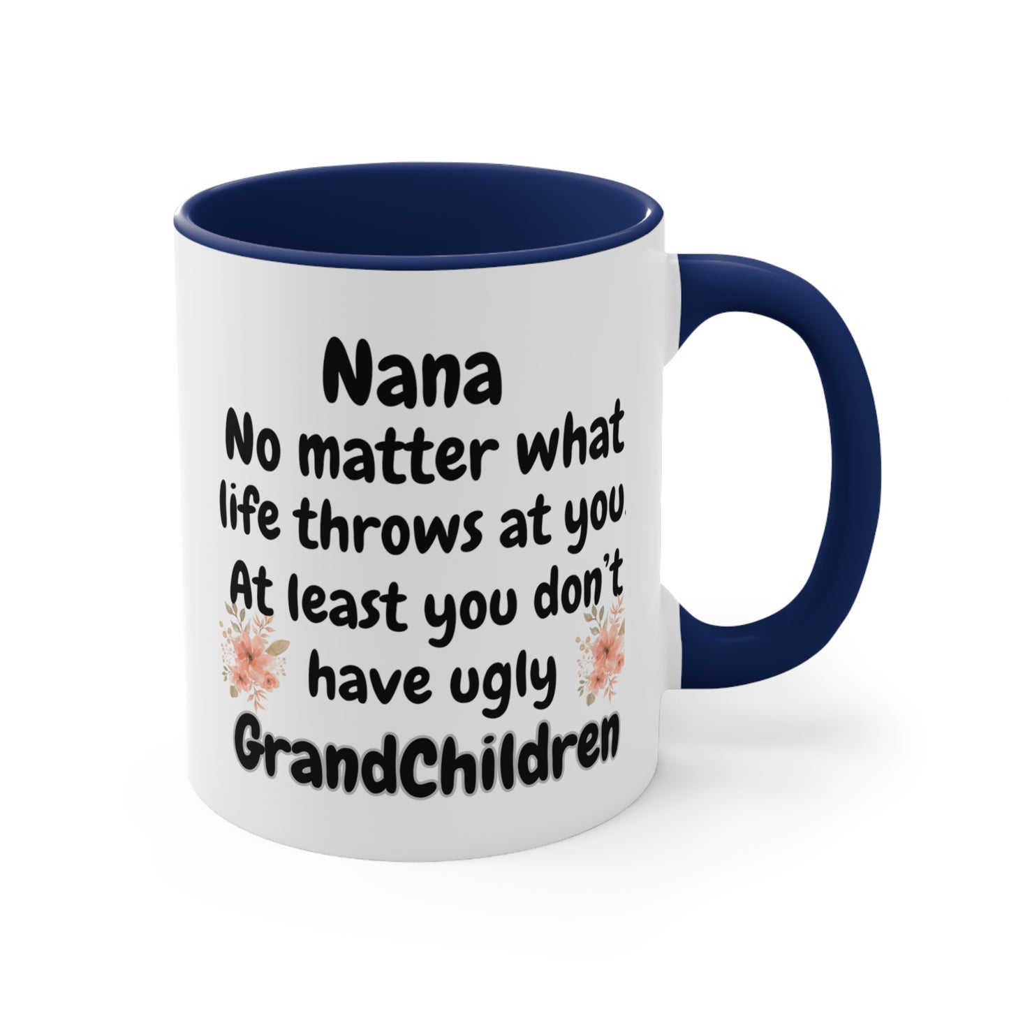 Funny Nana Mug, Nana No Matter What Life Throws At You At Least You Don't Have Ugly GrandChildren Coffee Mug, Mother's Day Mug For Nana