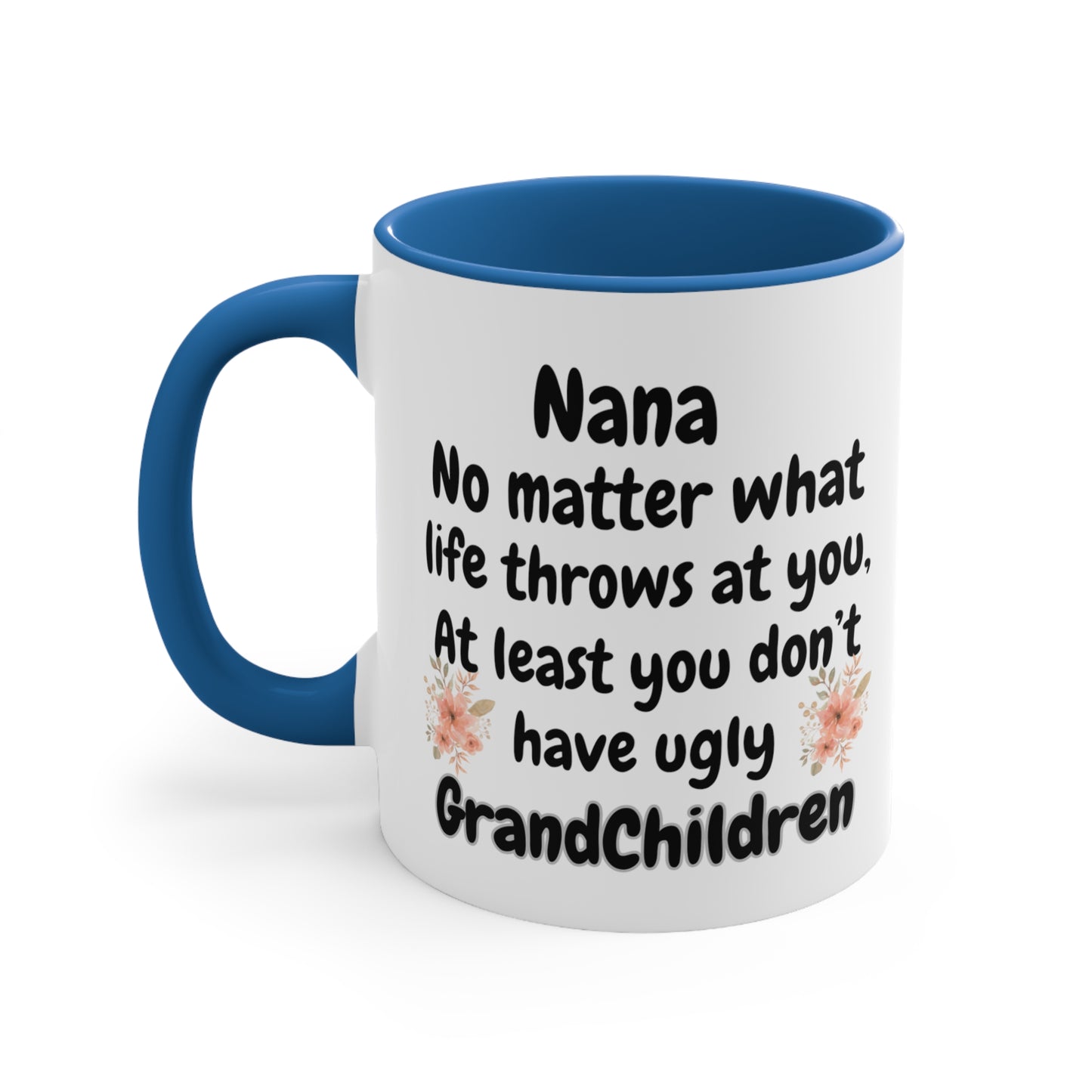 Funny Nana Mug, Nana No Matter What Life Throws At You At Least You Don't Have Ugly GrandChildren Coffee Mug, Mother's Day Mug For Nana