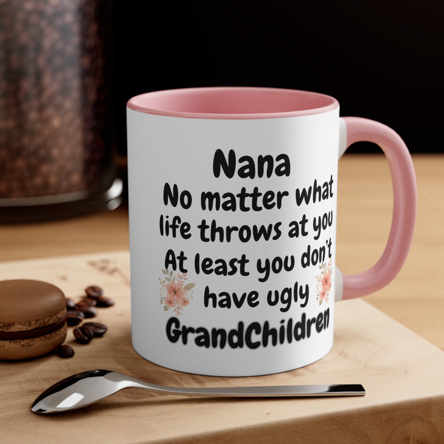 Funny Nana Mug, Nana No Matter What Life Throws At You At Least You Don't Have Ugly GrandChildren Coffee Mug, Mother's Day Mug For Nana