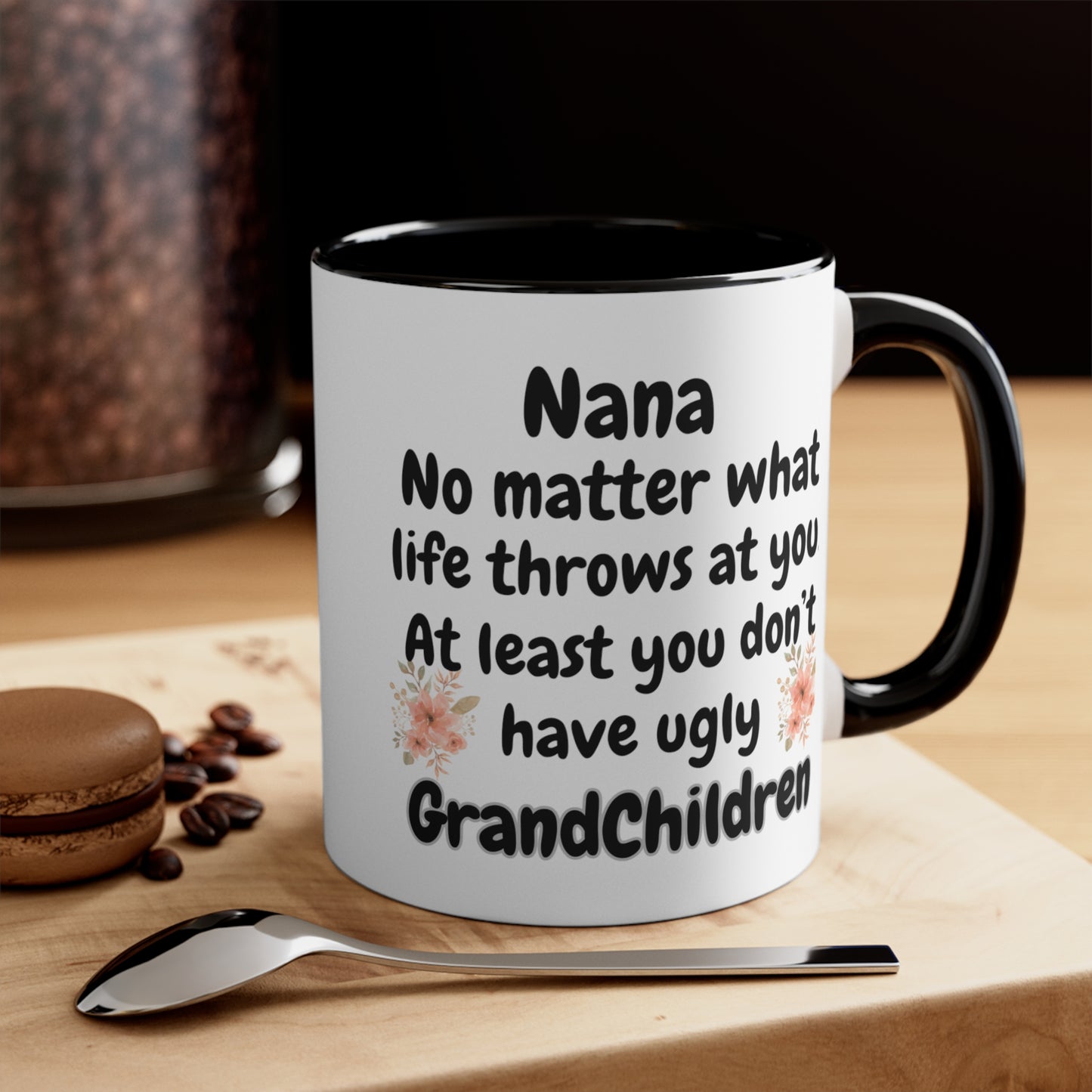 Funny Nana Mug, Nana No Matter What Life Throws At You At Least You Don't Have Ugly GrandChildren Coffee Mug, Mother's Day Mug For Nana