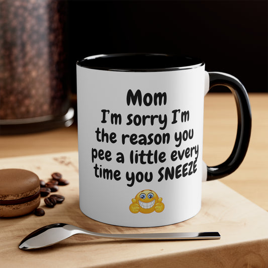 Mother's Day Mug For Mom, Funny Mom Mug, Mother Coffee Mug, Mom I'm Sorry I'm The Reason You Pee A Little Every Time You Pee Mug