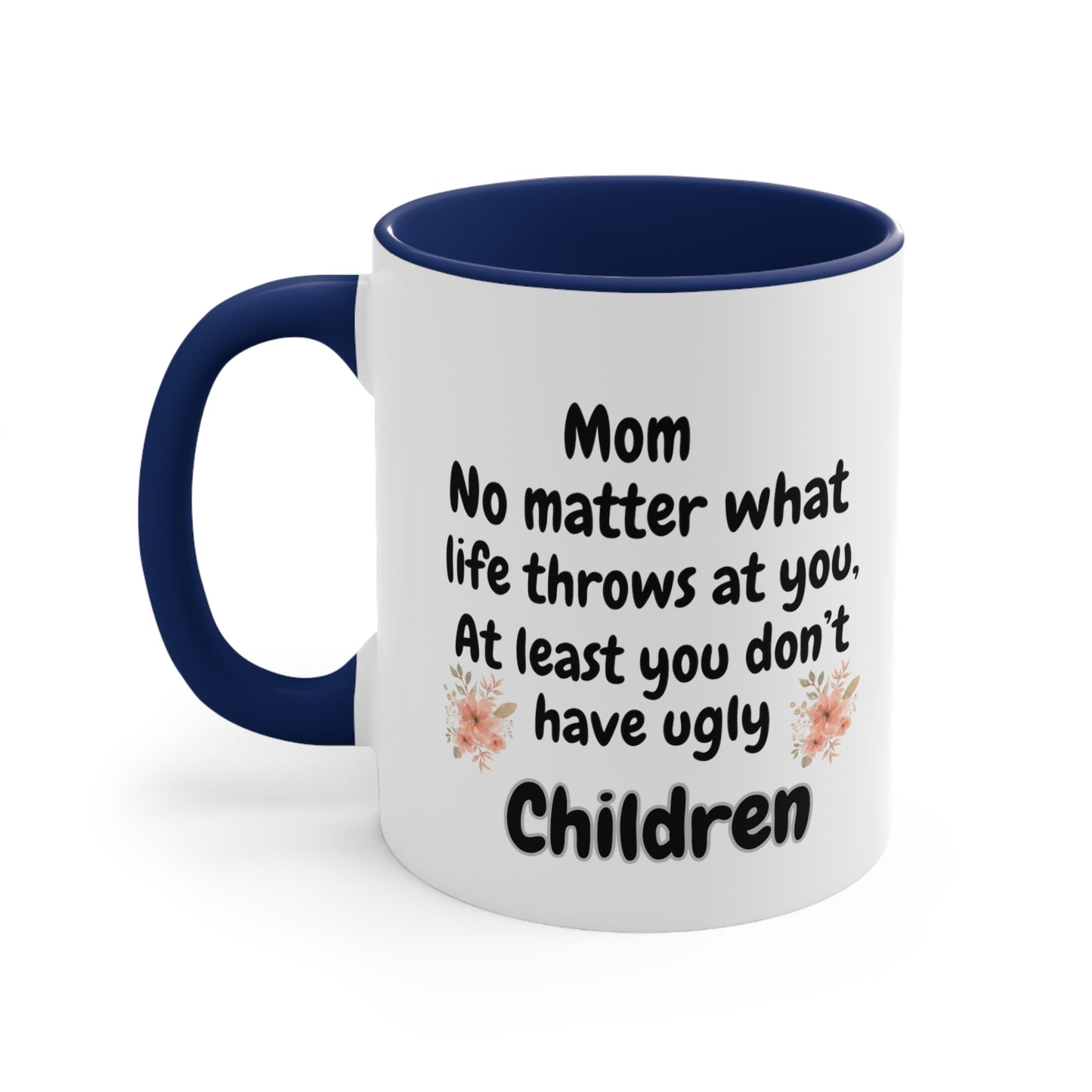 Funny Mom Mug, Mom No Matter What Life Throws At You At Least You Don't Have Ugly Children Coffee Mug, Mothers Day Mug