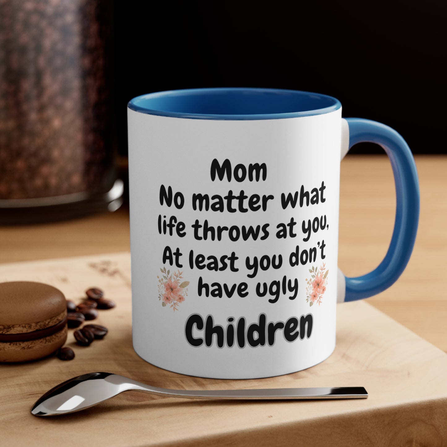 Funny Mom Mug, Mom No Matter What Life Throws At You At Least You Don't Have Ugly Children Coffee Mug, Mothers Day Mug