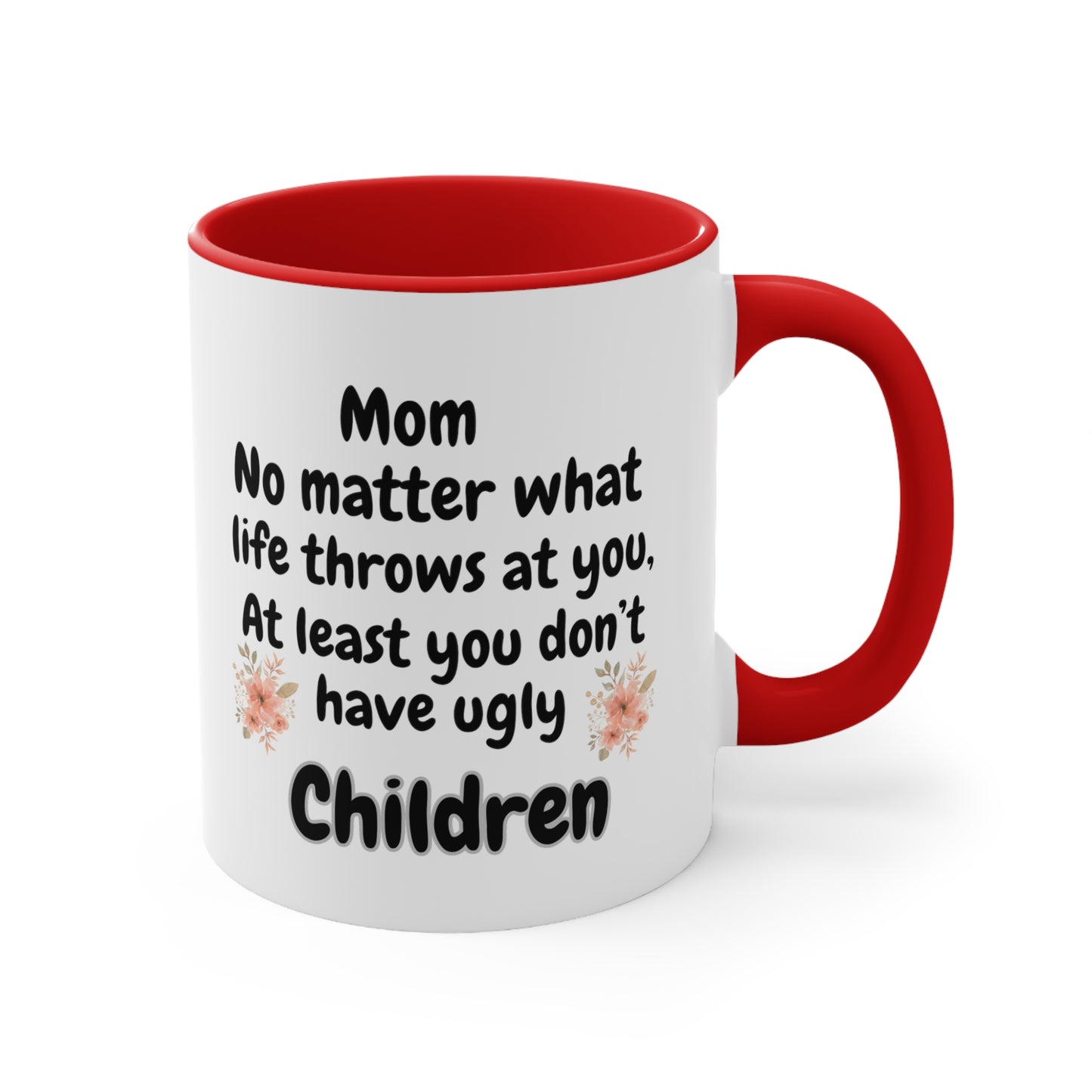 Funny Mom Mug, Mom No Matter What Life Throws At You At Least You Don't Have Ugly Children Coffee Mug, Mothers Day Mug