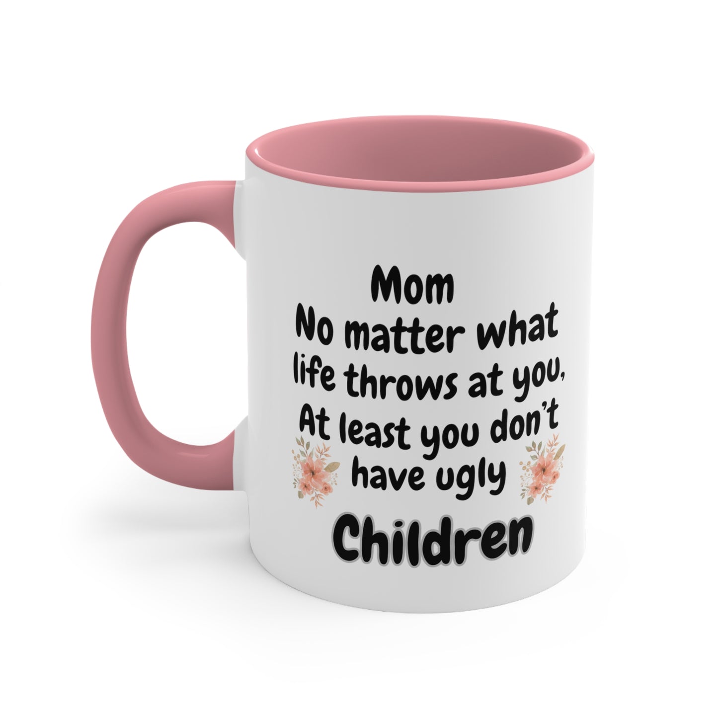 Funny Mom Mug, Mom No Matter What Life Throws At You At Least You Don't Have Ugly Children Coffee Mug, Mothers Day Mug