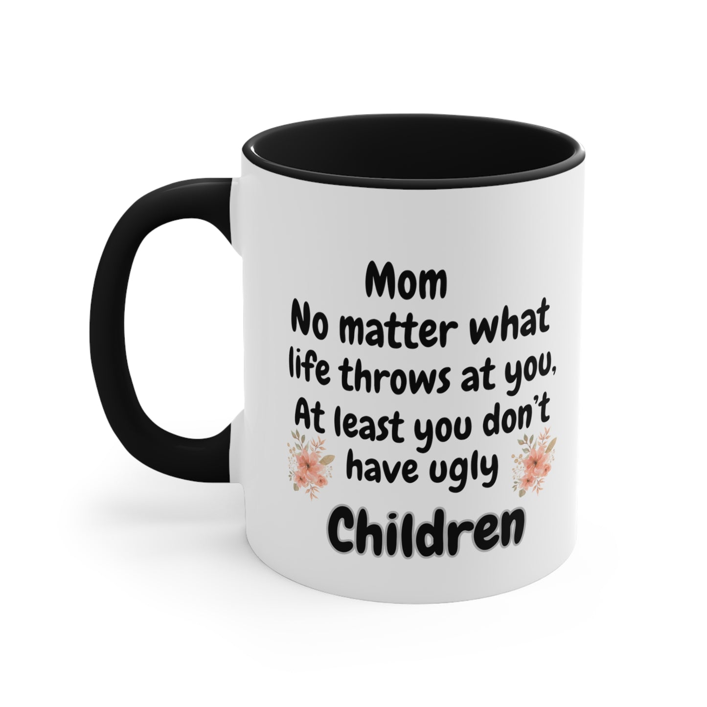 Funny Mom Mug, Mom No Matter What Life Throws At You At Least You Don't Have Ugly Children Coffee Mug, Mothers Day Mug