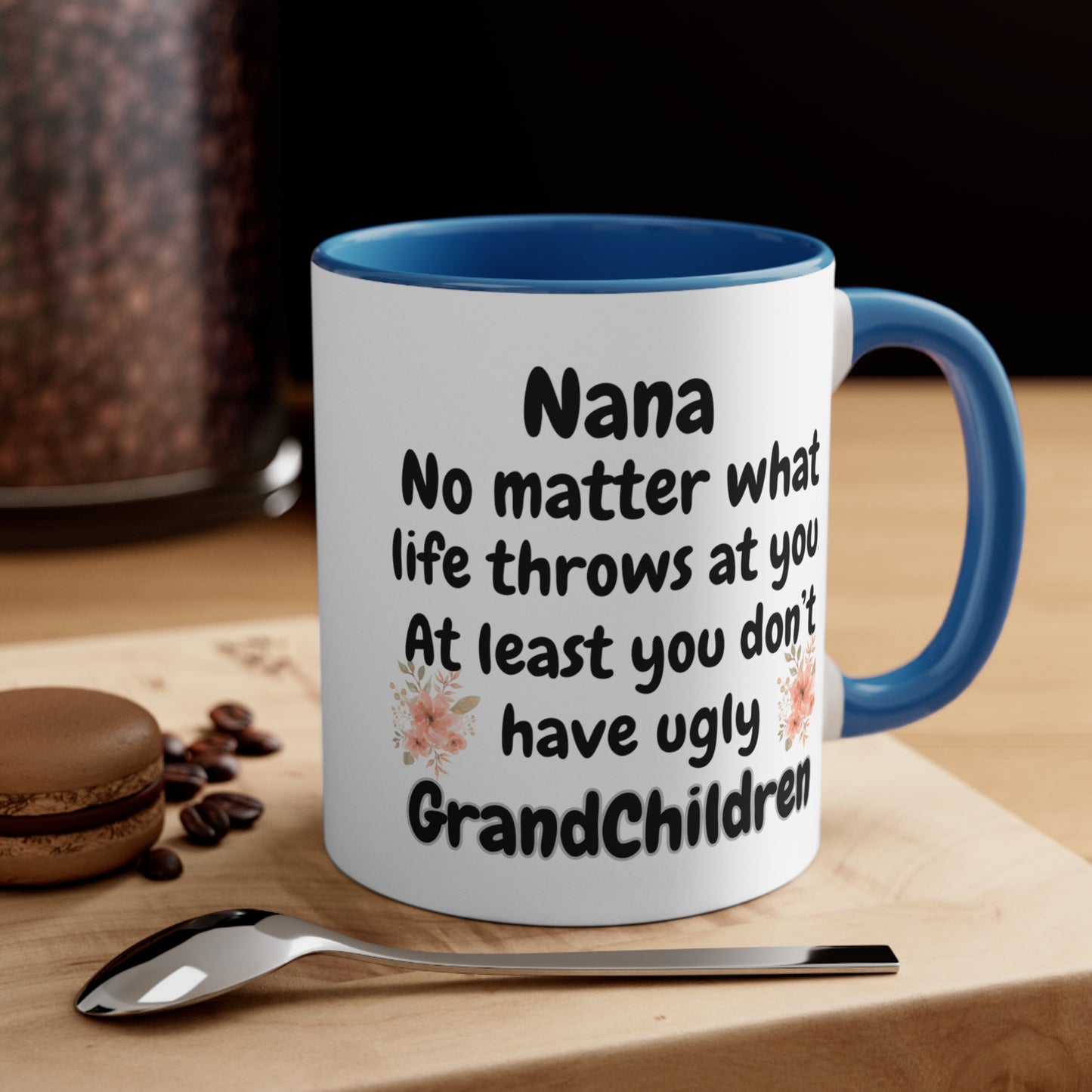 Funny Nana Mug, Nana No Matter What Life Throws At You At Least You Don't Have Ugly GrandChildren Coffee Mug, Mother's Day Mug For Nana