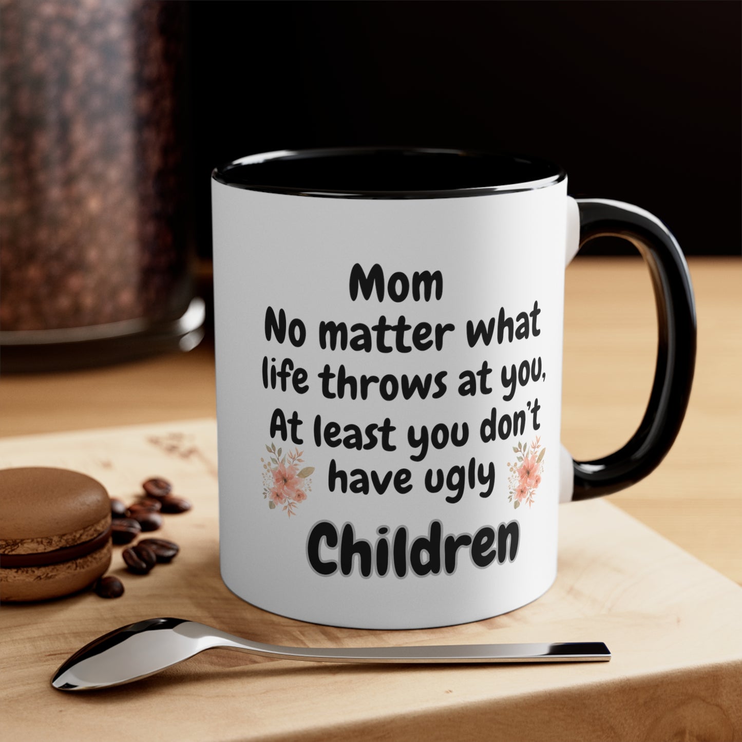 Funny Mom Mug, Mom No Matter What Life Throws At You At Least You Don't Have Ugly Children Coffee Mug, Mothers Day Mug