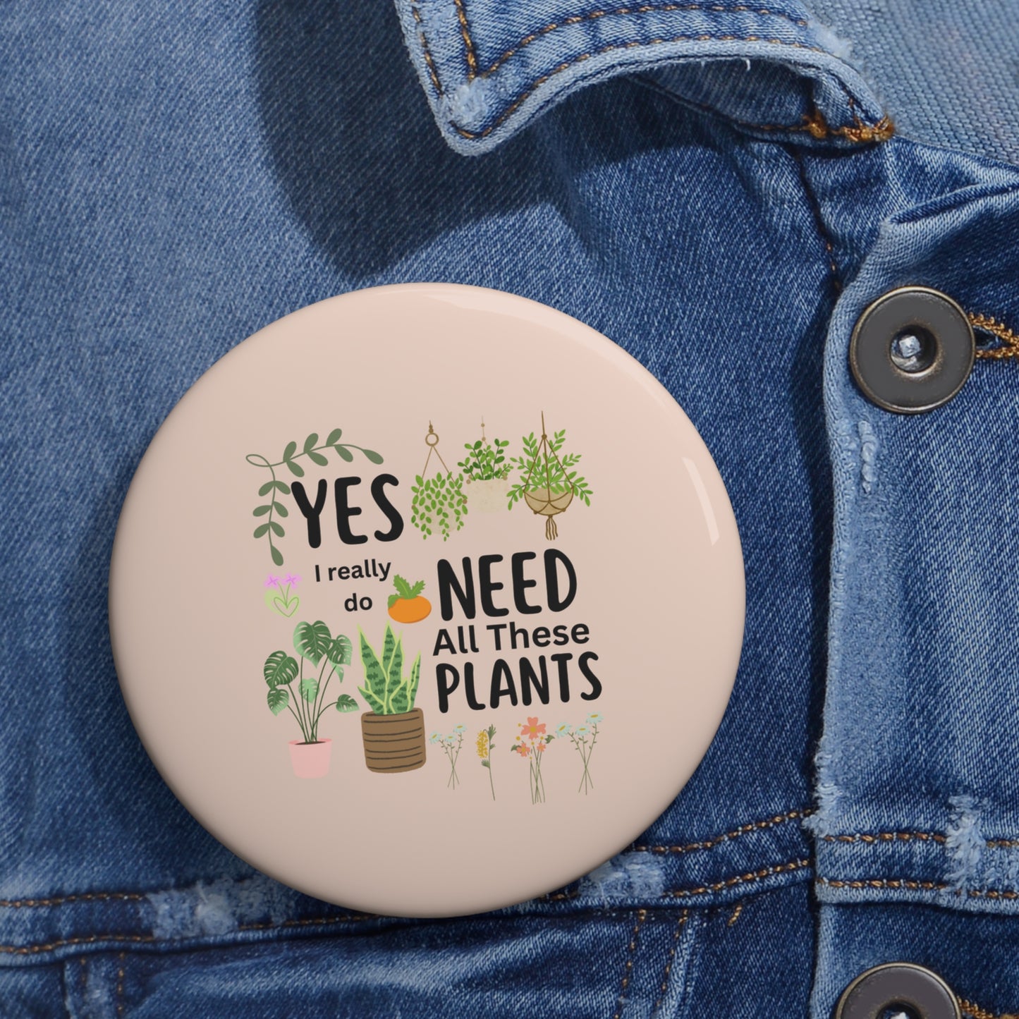 Plants Pin, Plant Pinback Button, Yes I Really Do Need All These Plants Pin, Gardener Pin, Gardening Pin, Plant Lady Pin, Funny Plants Pin