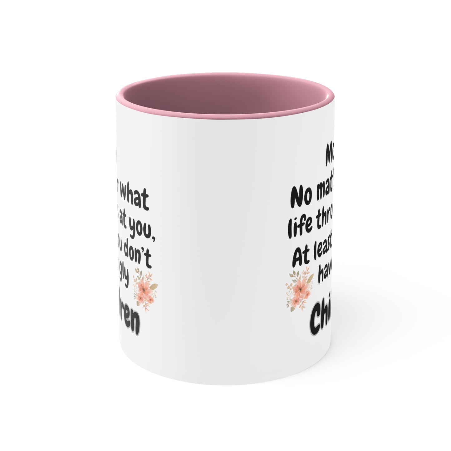 Funny Mom Mug, Mom No Matter What Life Throws At You At Least You Don't Have Ugly Children Coffee Mug, Mothers Day Mug