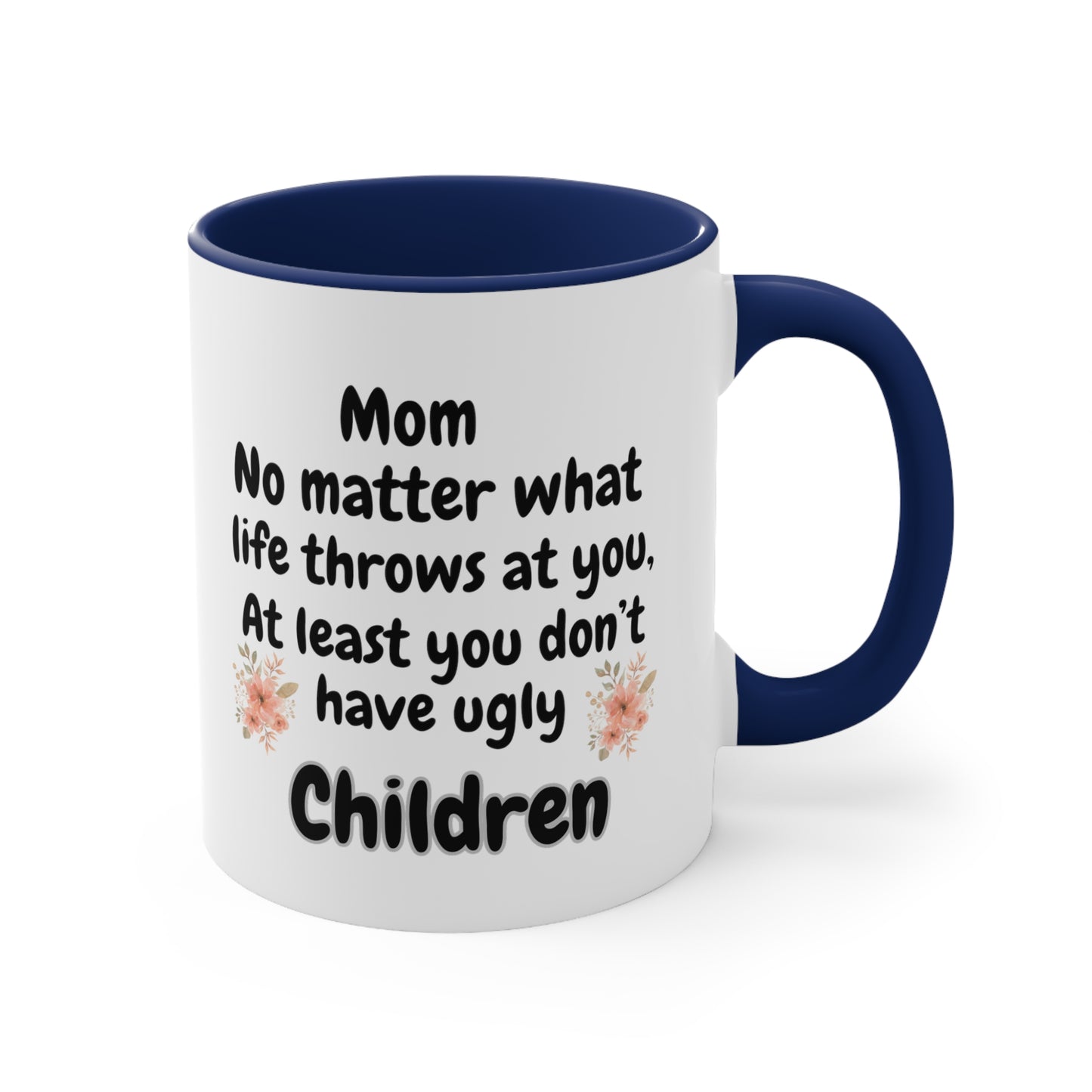 Funny Mom Mug, Mom No Matter What Life Throws At You At Least You Don't Have Ugly Children Coffee Mug, Mothers Day Mug