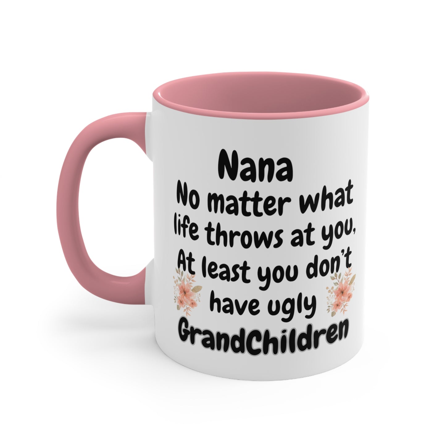 Funny Nana Mug, Nana No Matter What Life Throws At You At Least You Don't Have Ugly GrandChildren Coffee Mug, Mother's Day Mug For Nana