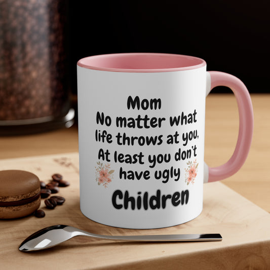 Funny Mom Mug, Mom No Matter What Life Throws At You At Least You Don't Have Ugly Children Coffee Mug, Mothers Day Mug