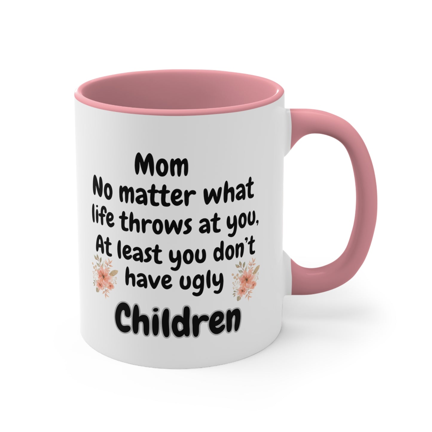 Funny Mom Mug, Mom No Matter What Life Throws At You At Least You Don't Have Ugly Children Coffee Mug, Mothers Day Mug