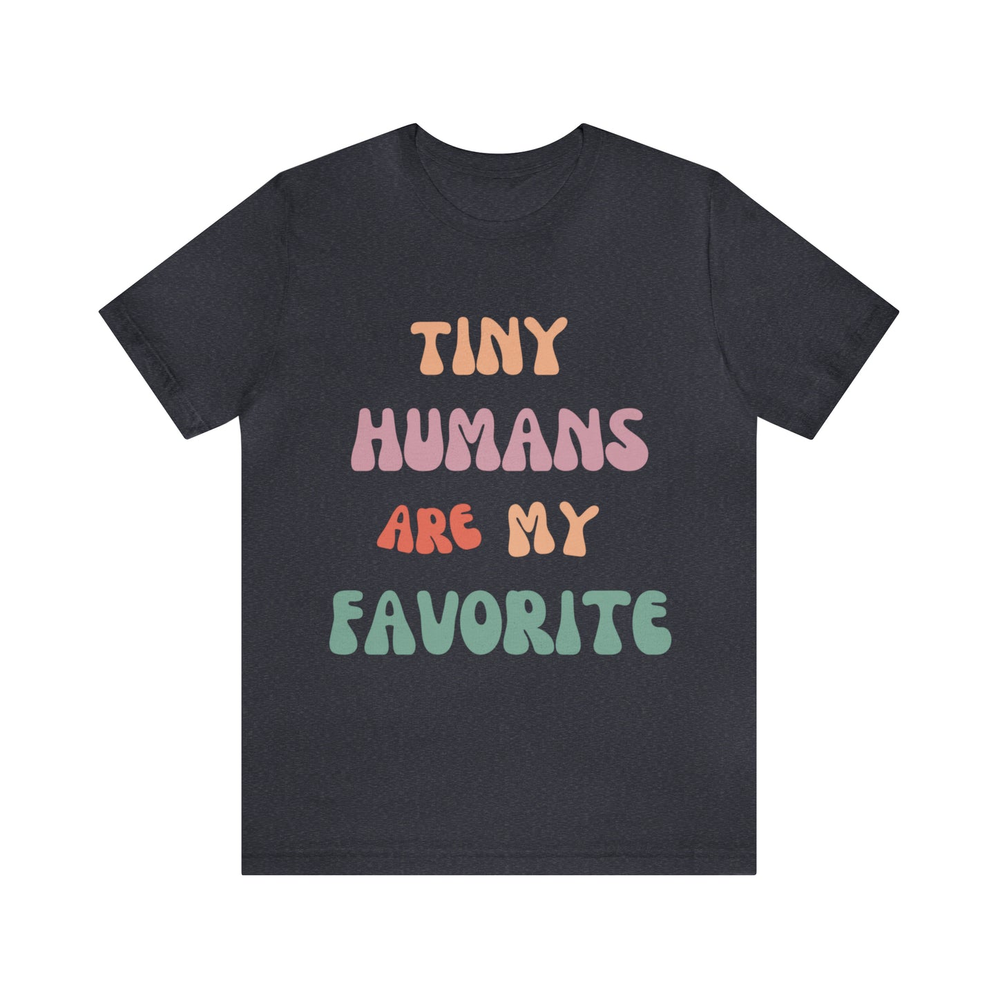 Pediatric Nurse T-Shirt, Tiny Humans Are My Favorite T-Shirt, Peds Nurse Shirt, Labor & Delivery Nurse T-Shirt, Primary School Teacher Tee