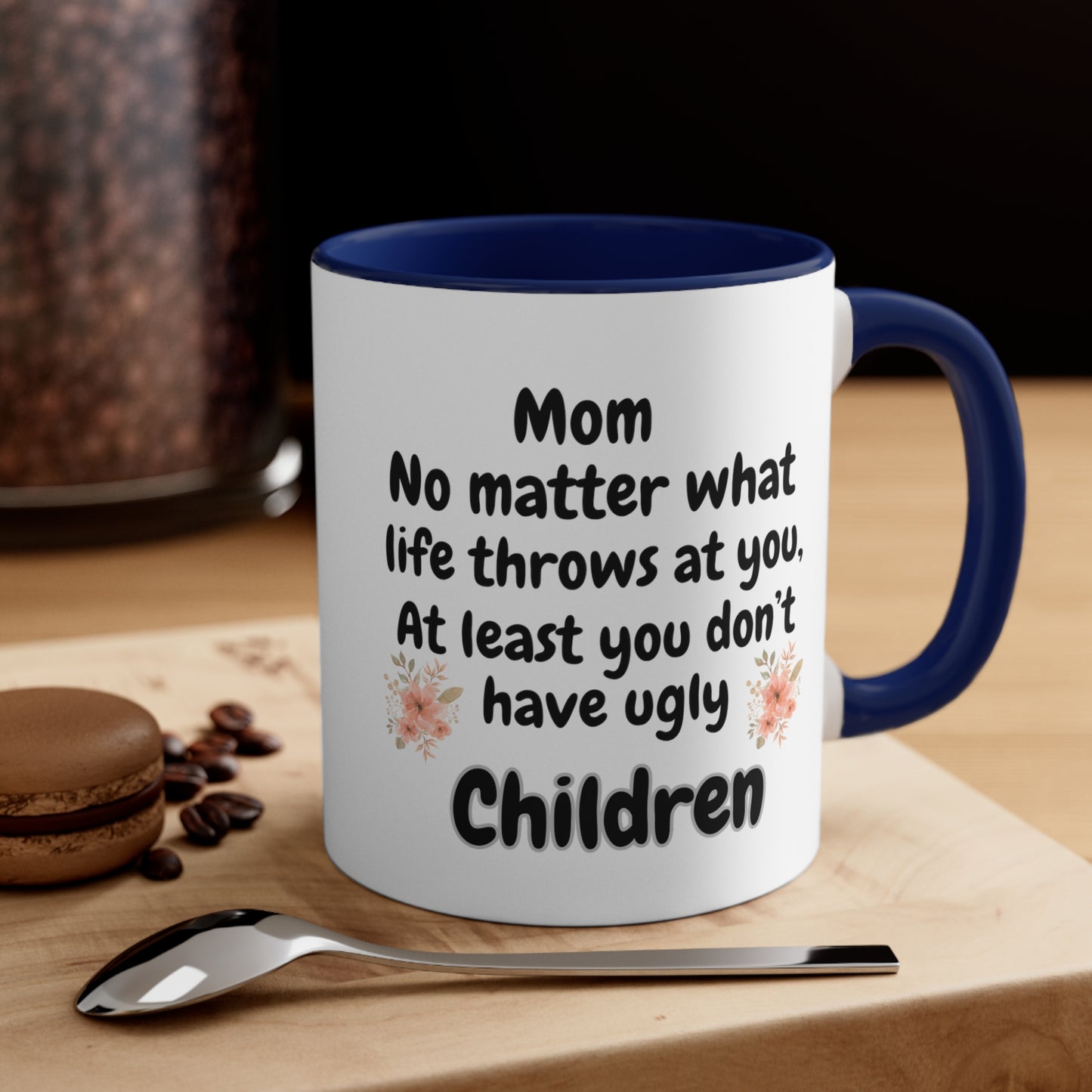 Funny Mom Mug, Mom No Matter What Life Throws At You At Least You Don't Have Ugly Children Coffee Mug, Mothers Day Mug