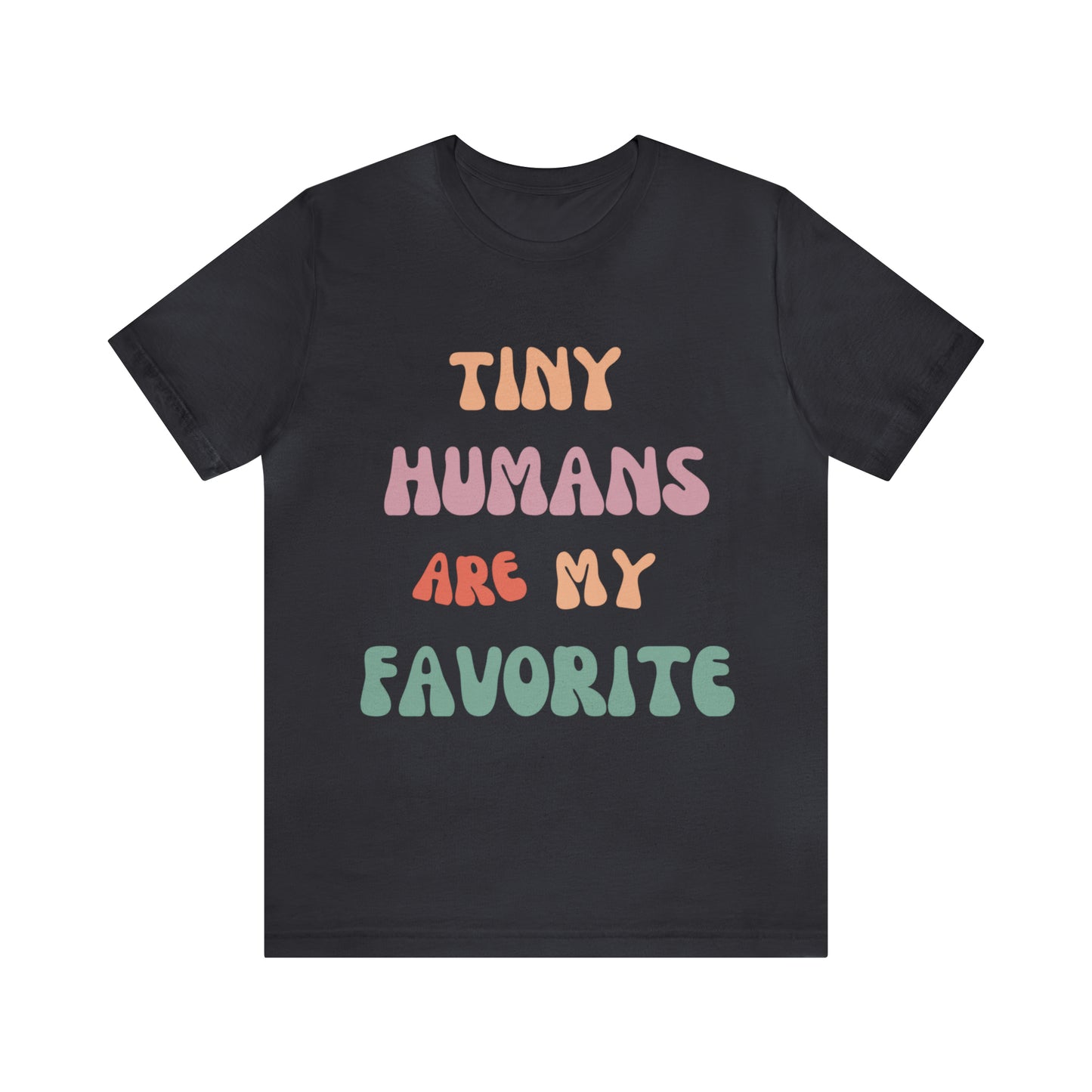 Pediatric Nurse T-Shirt, Tiny Humans Are My Favorite T-Shirt, Peds Nurse Shirt, Labor & Delivery Nurse T-Shirt, Primary School Teacher Tee