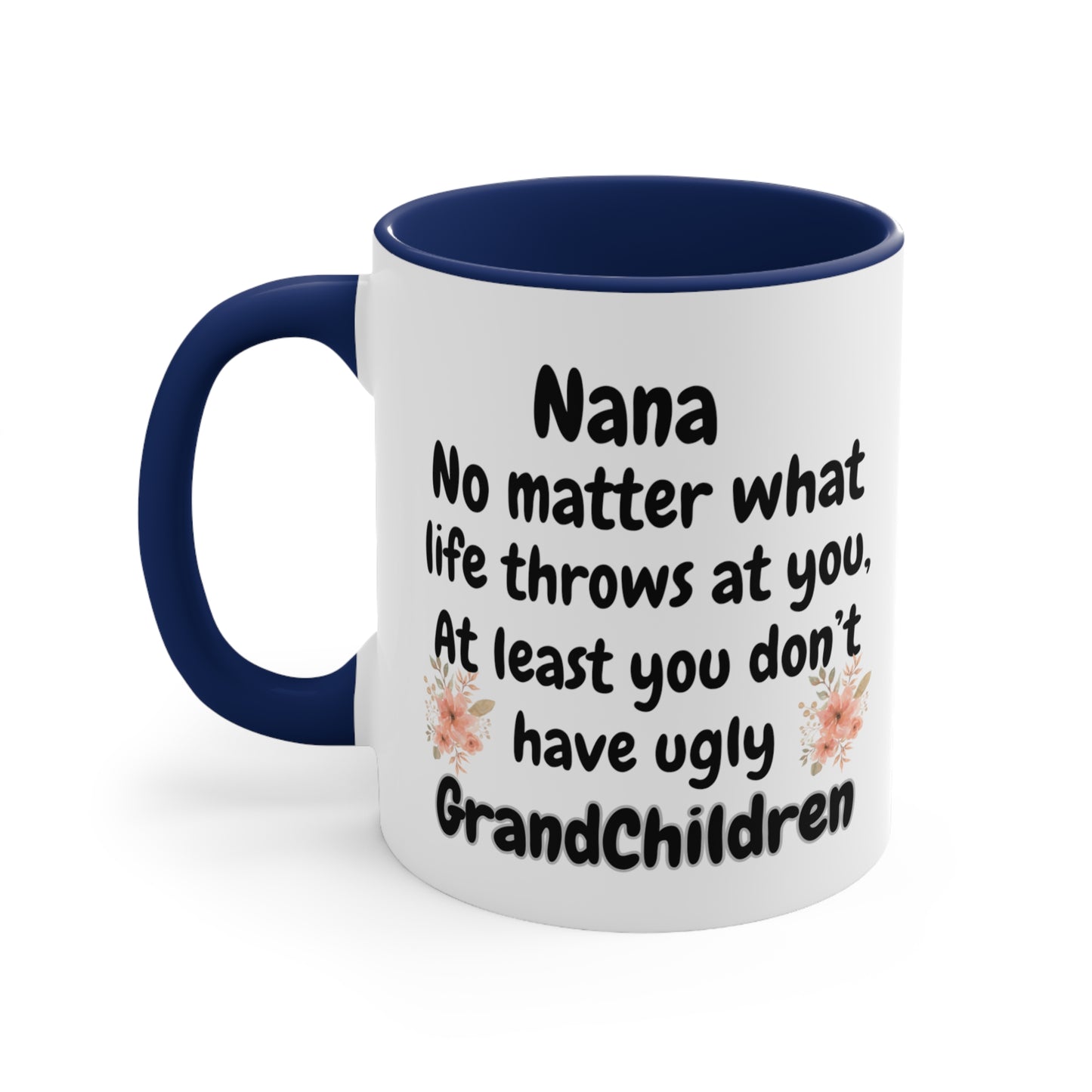 Funny Nana Mug, Nana No Matter What Life Throws At You At Least You Don't Have Ugly GrandChildren Coffee Mug, Mother's Day Mug For Nana