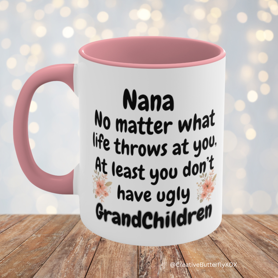 Funny Nana Mug, Nana No Matter What Life Throws At You At Least You Don't Have Ugly GrandChildren Coffee Mug, Mother's Day Mug For Nana