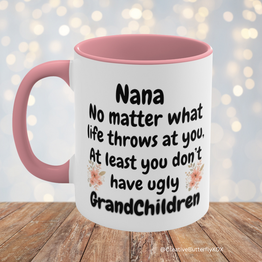 Funny Nana Mug, Nana No Matter What Life Throws At You At Least You Don't Have Ugly GrandChildren Coffee Mug, Mother's Day Mug For Nana