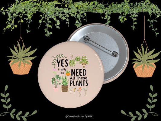 Plants Pin, Plant Pinback Button, Yes I Really Do Need All These Plants Pin, Gardener Pin, Gardening Pin, Plant Lady Pin, Funny Plants Pin