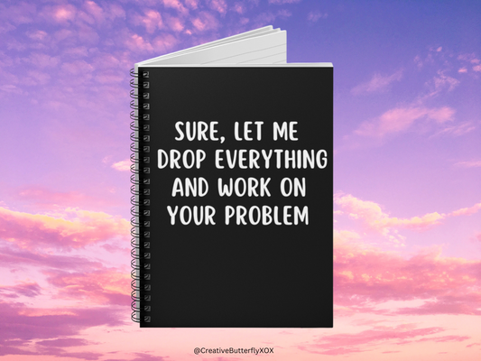 Sure Let Me Drop Everything And Work On Your Problem Notebook, Funny Coworker Gift Notebook, Office Gifts, Funny Boss Gift, Colleague Gift