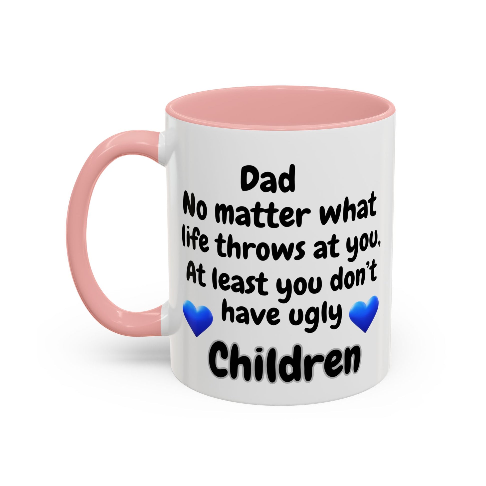 Dad Mug with Funny Quote - At Least You Don’t Have Ugly Children Coffee Mug - light pink