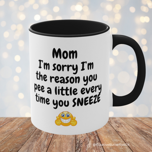 Funny Mom Mug - Mom I'm Sorry I'm The Reason You Pee A Little Every Time You Sneeze Coffee Mug