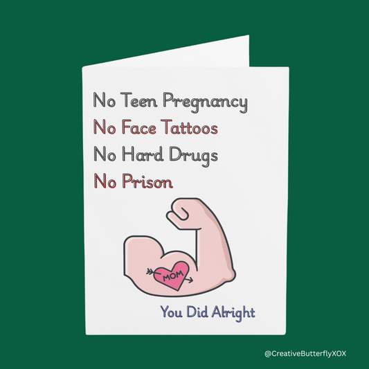 Funny Mother's Day card for mom with text No teen pregnancy no face tattoos no hard drugs no prison Mom you did alright