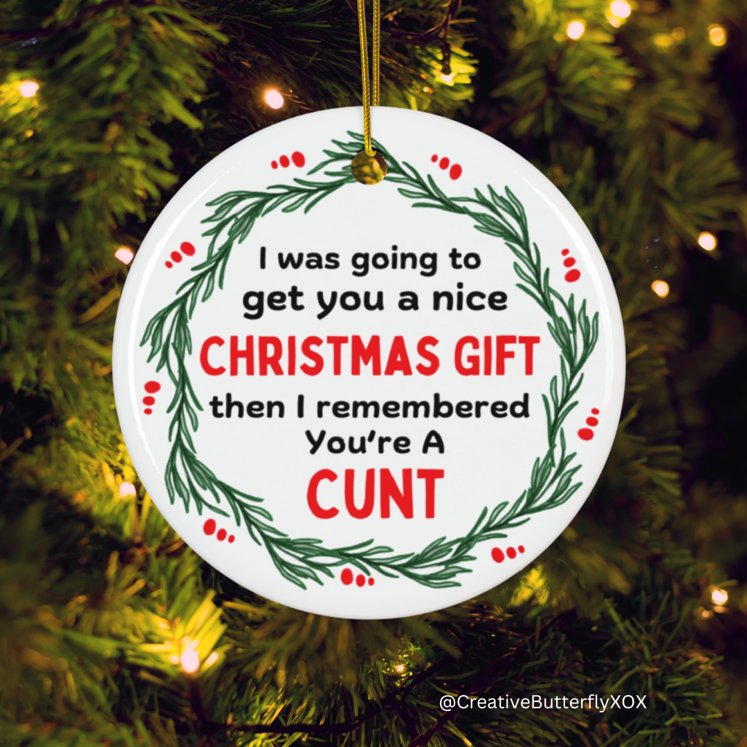 Funny Ornament, I Was Going To Get You A Nice Christmas Gift Then I Remembered You're A Cunt, Gag Gift