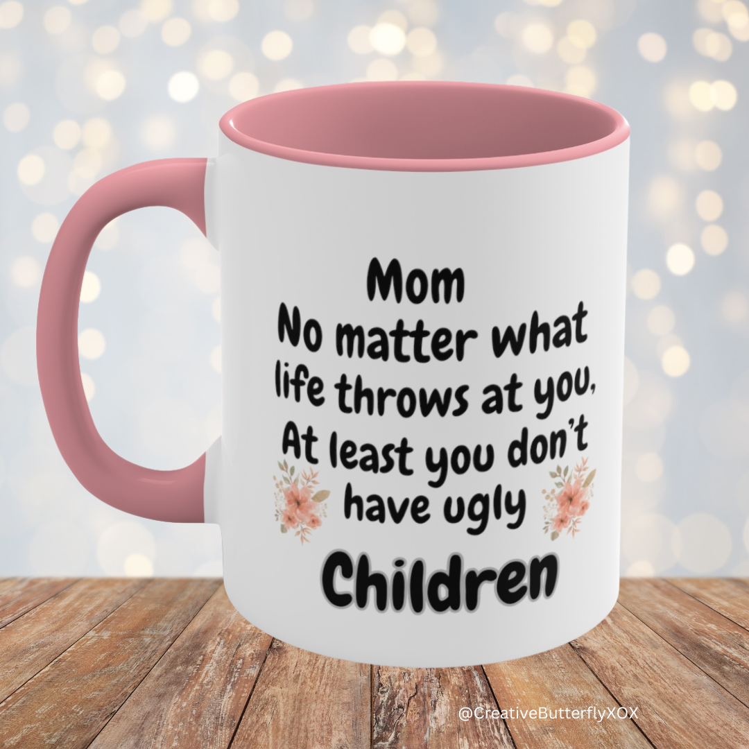 Funny Mom Mug, Mom No Matter What Life Throws At You At Least You Don't Have Ugly Children Coffee Mug, Mothers Day Mug